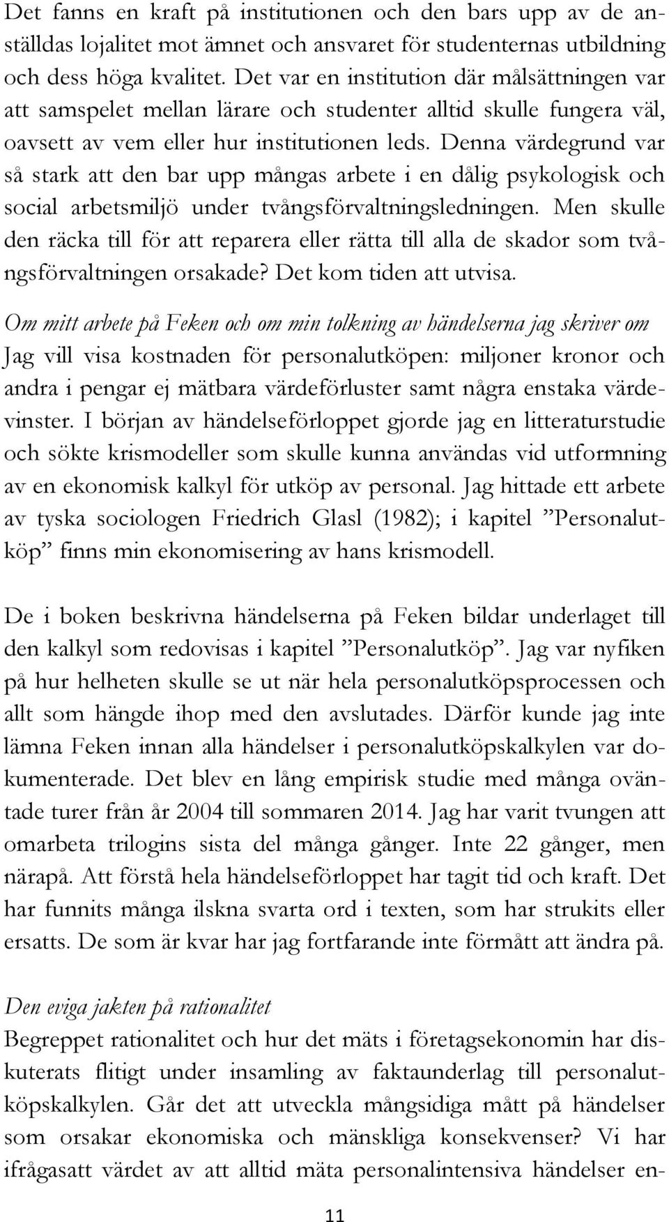 Denna värdegrund var så stark att den bar upp mångas arbete i en dålig psykologisk och social arbetsmiljö under tvångsförvaltningsledningen.