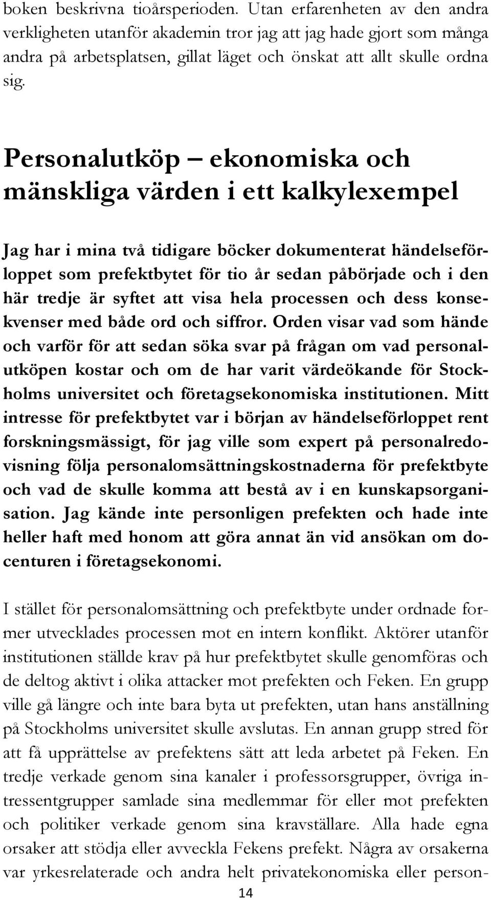 Personalutköp ekonomiska och mänskliga värden i ett kalkylexempel Jag har i mina två tidigare böcker dokumenterat händelseförloppet som prefektbytet för tio år sedan påbörjade och i den här tredje är