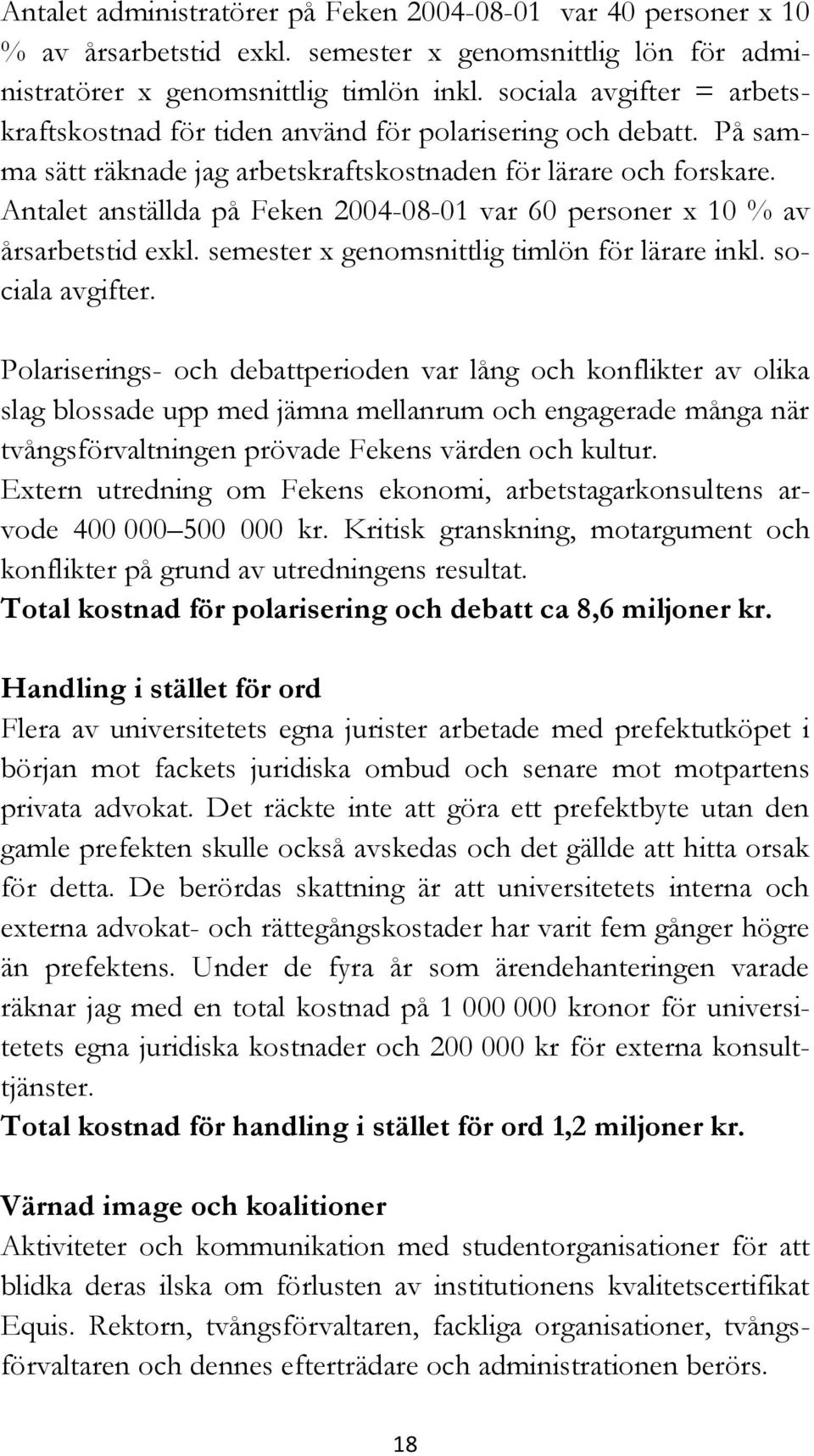 Antalet anställda på Feken 2004-08-01 var 60 personer x 10 % av årsarbetstid exkl. semester x genomsnittlig timlön för lärare inkl. sociala avgifter.