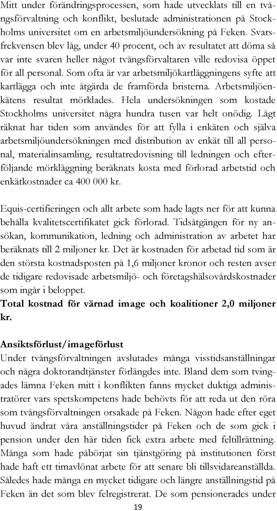 Som ofta är var arbetsmiljökartläggningens syfte att kartlägga och inte åtgärda de framförda bristerna. Arbetsmiljöenkätens resultat mörklades.