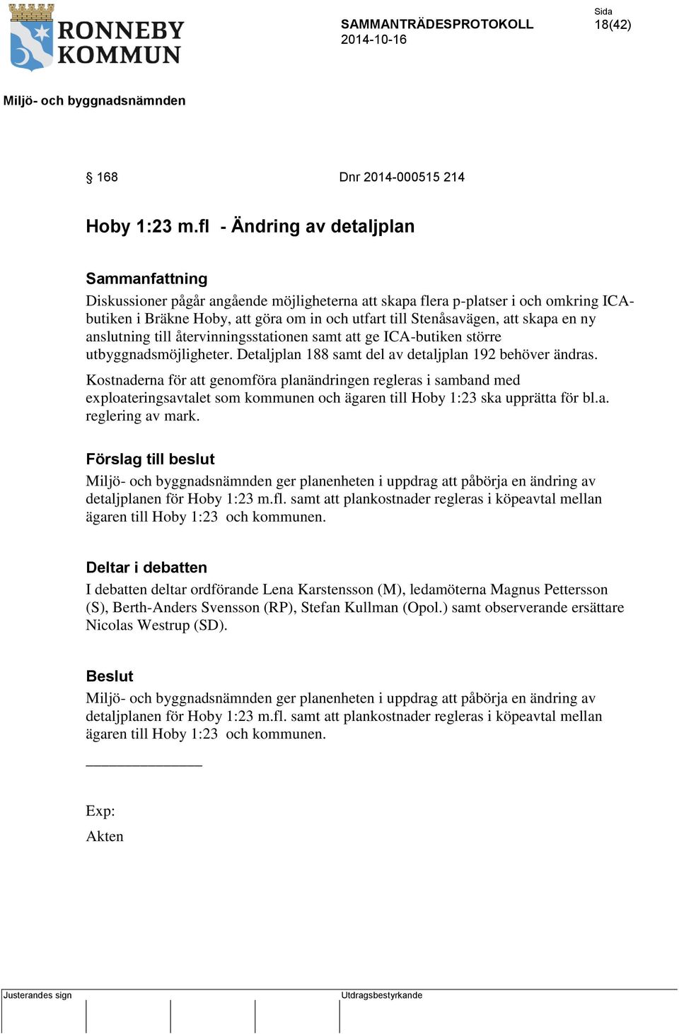 skapa en ny anslutning till återvinningsstationen samt att ge ICA-butiken större utbyggnadsmöjligheter. Detaljplan 188 samt del av detaljplan 192 behöver ändras.