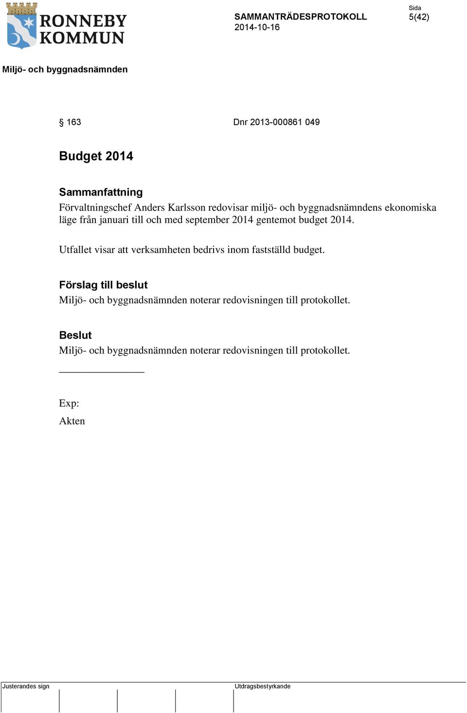 gentemot budget 2014. Utfallet visar att verksamheten bedrivs inom fastställd budget.