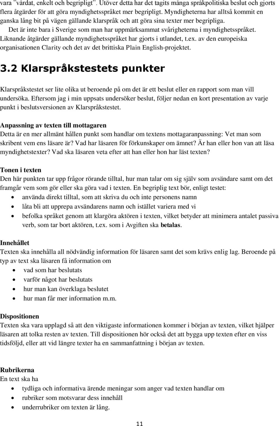 Det är inte bara i Sverige som man har uppmärksammat svårigheterna i myndighetsspråket. Liknande åtgärder gällande myndighetsspråket har gjorts i utlandet, t.ex.