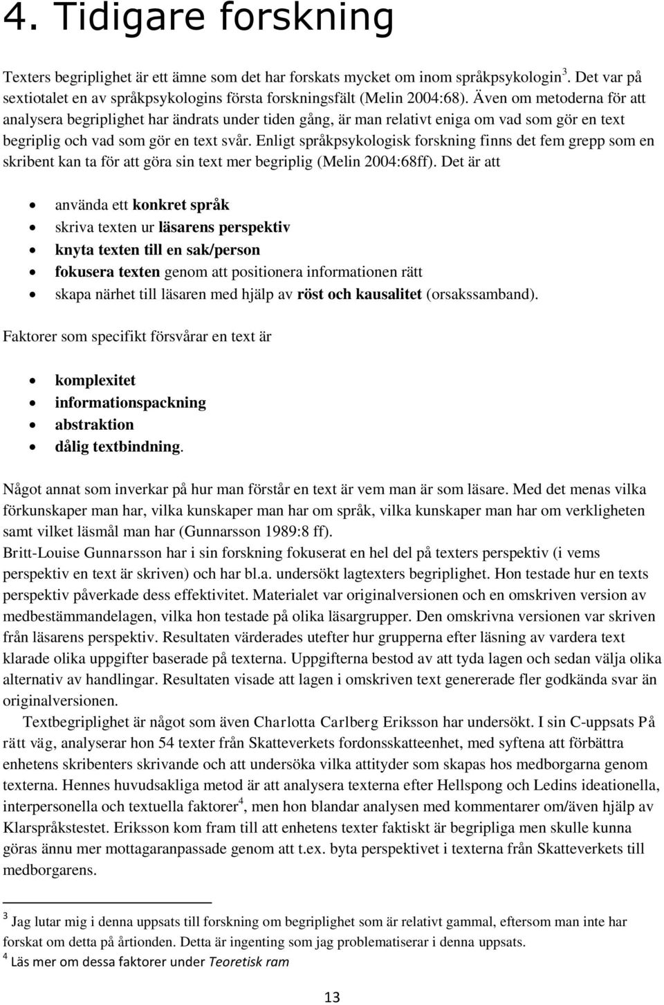 Enligt språkpsykologisk forskning finns det fem grepp som en skribent kan ta för att göra sin text mer begriplig (Melin 2004:68ff).