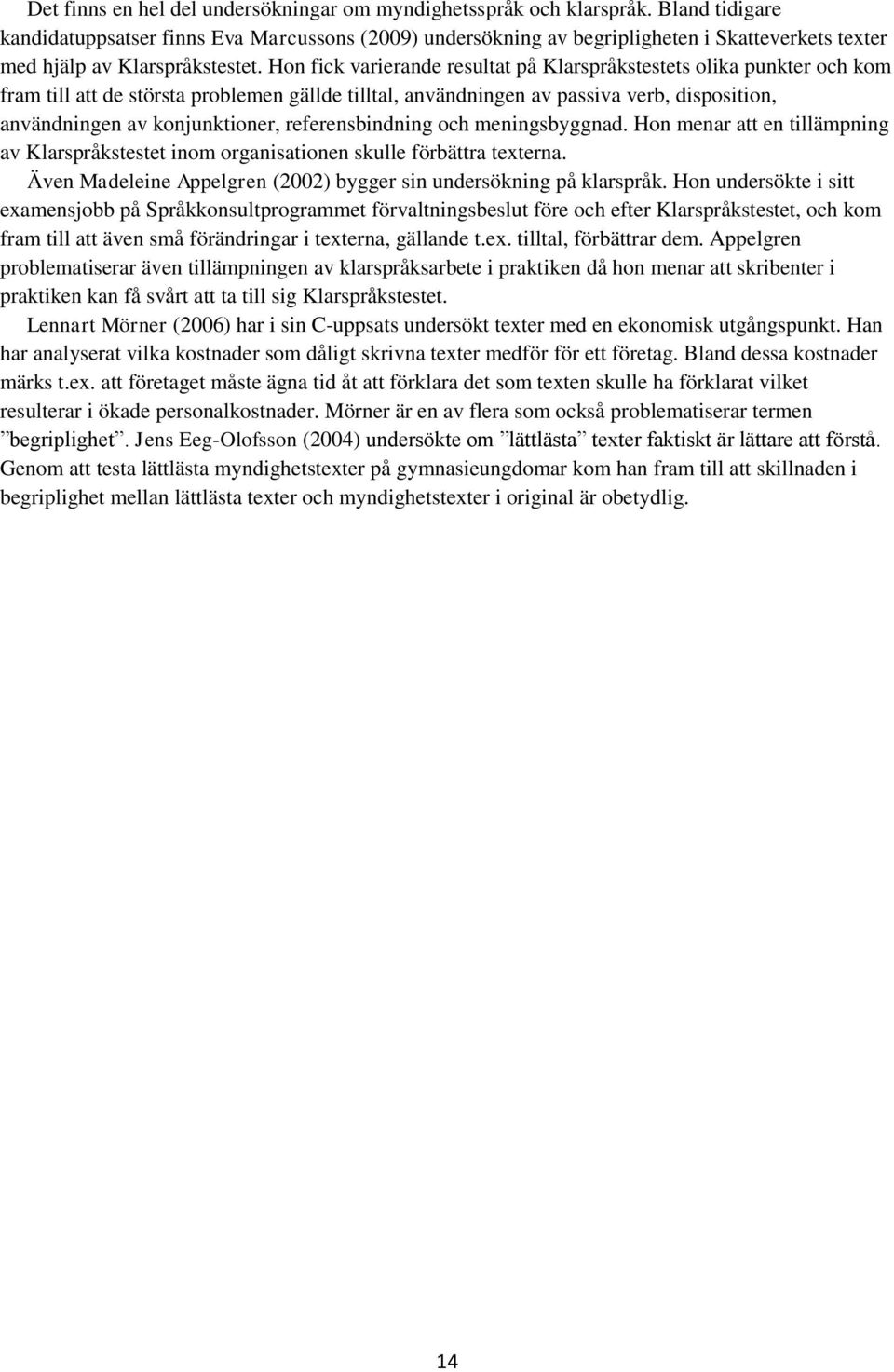 Hon fick varierande resultat på Klarspråkstestets olika punkter och kom fram till att de största problemen gällde tilltal, användningen av passiva verb, disposition, användningen av konjunktioner,