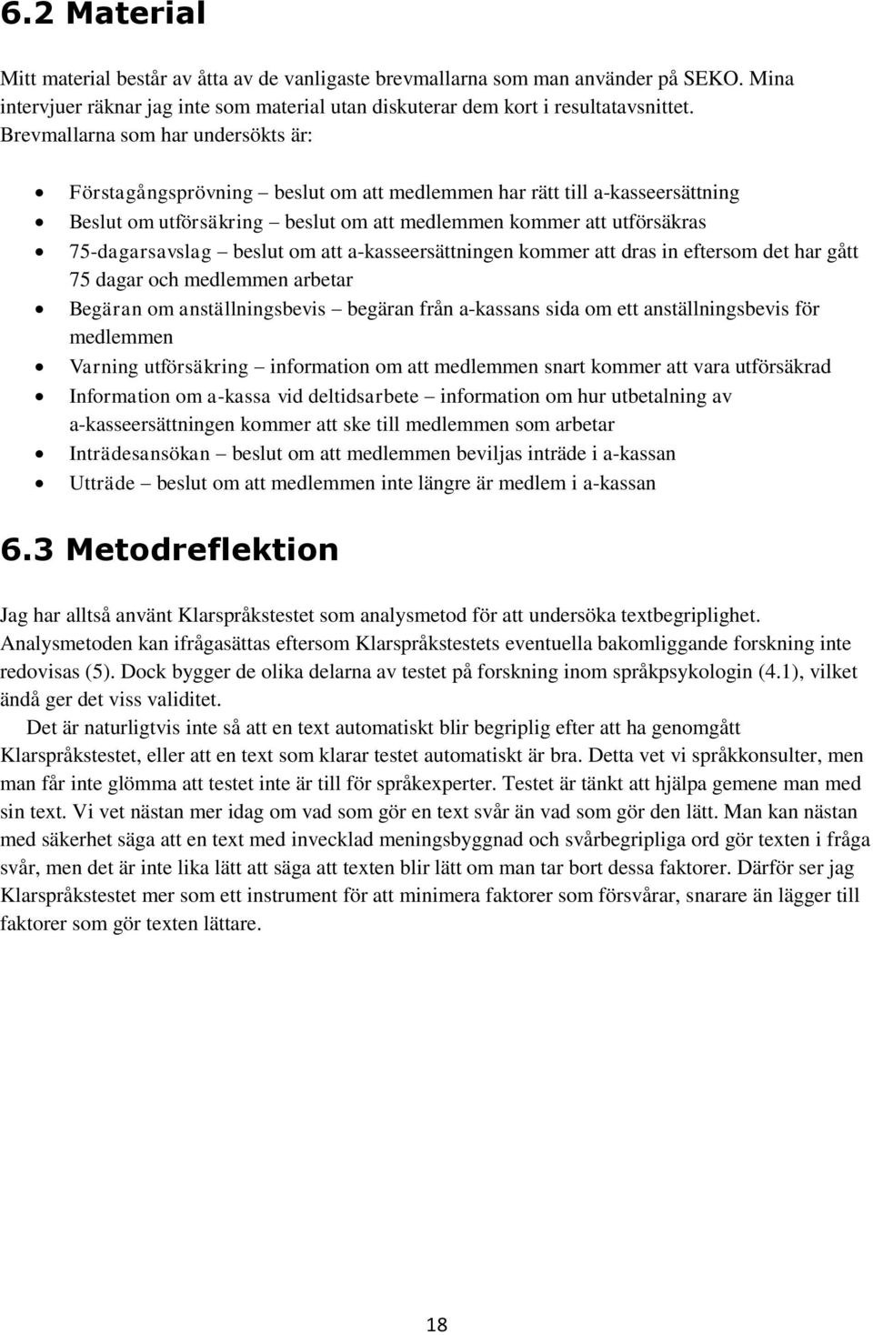 beslut om att a-kasseersättningen kommer att dras in eftersom det har gått 75 dagar och medlemmen arbetar Begäran om anställningsbevis begäran från a-kassans sida om ett anställningsbevis för