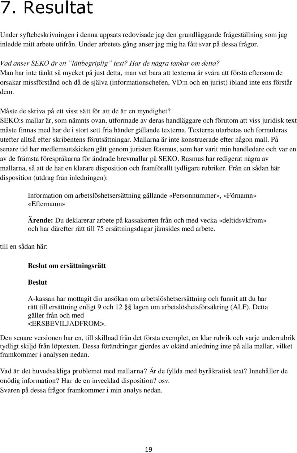 Man har inte tänkt så mycket på just detta, man vet bara att texterna är svåra att förstå eftersom de orsakar missförstånd och då de själva (informationschefen, VD:n och en jurist) ibland inte ens