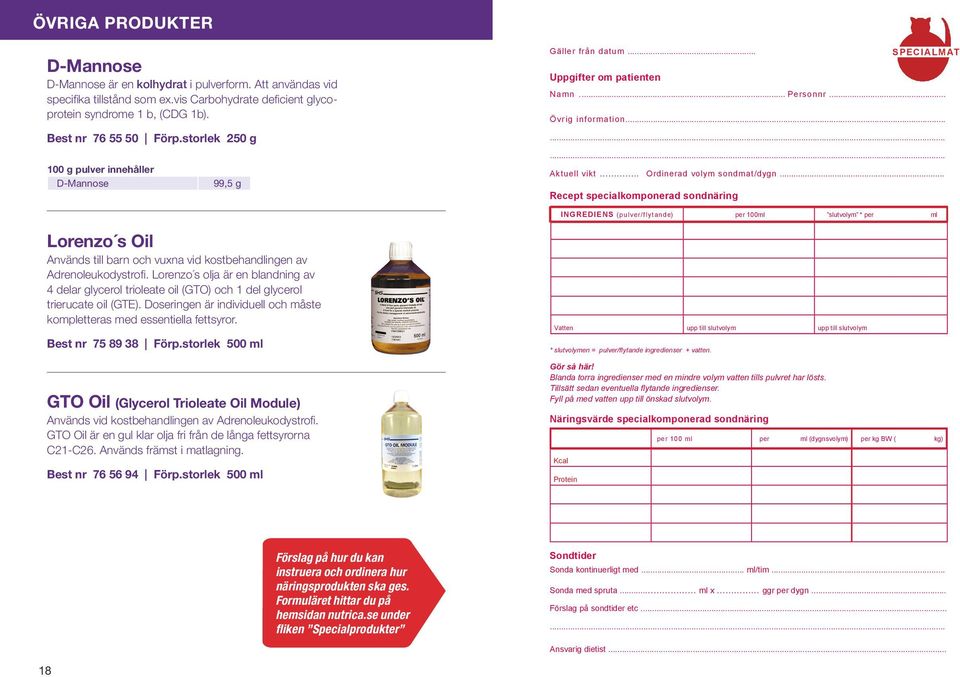 .. Recept specialkomponerad sondnäring INGREDIENS (pulver/flytande) per 100ml slutvolym * per ml Lorenzo s Oil Används till barn och vuxna vid kostbehandlingen av Adrenoleukodystrofi.