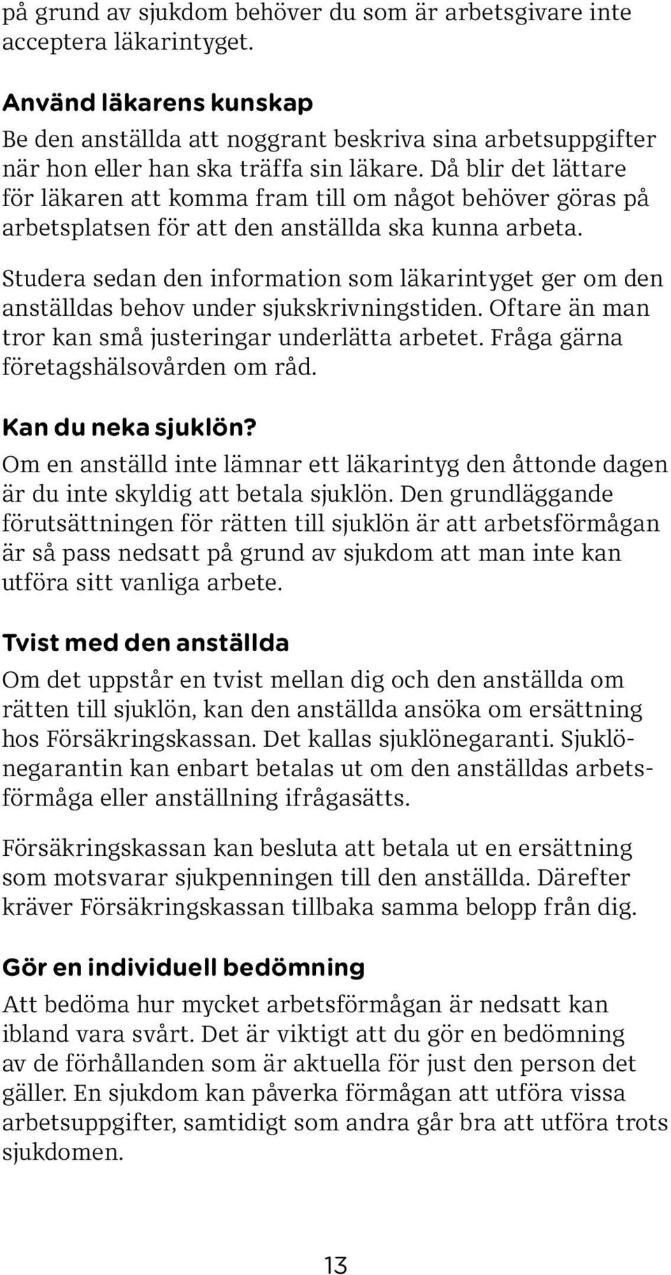 Då blir det lättare för läkaren att komma fram till om något behöver göras på arbetsplatsen för att den anställda ska kunna arbeta.