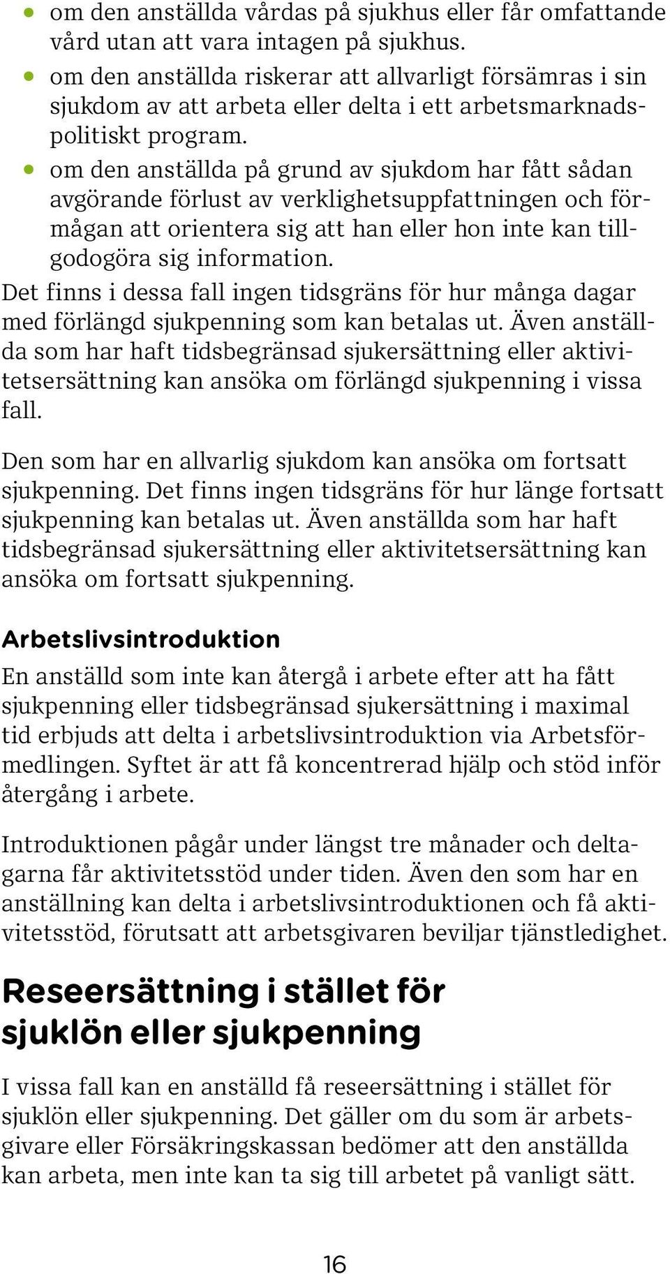 om den anställda på grund av sjukdom har fått sådan avgörande förlust av verklighetsuppfattningen och förmågan att orientera sig att han eller hon inte kan tillgodogöra sig information.