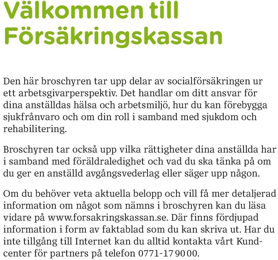 Broschyren tar också upp vilka rättigheter dina anställda har i samband med föräldraledighet och vad du ska tänka på om du ger en anställd avgångsvederlag eller säger upp någon.