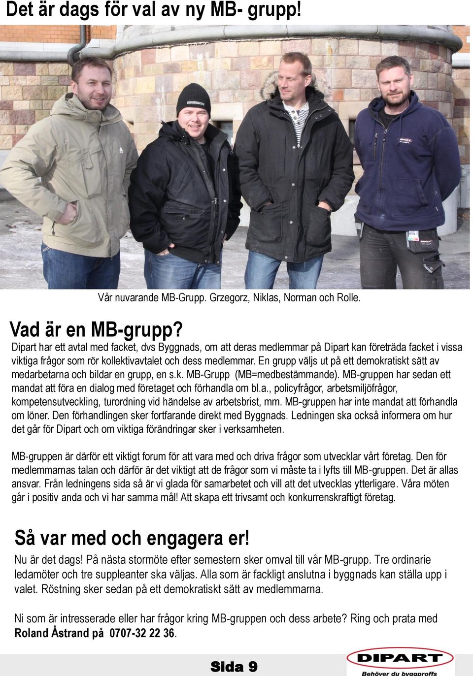 En grupp väljs ut på ett demokratiskt sätt av medarbetarna och bildar en grupp, en s.k. MB-Grupp (MB=medbestämmande).