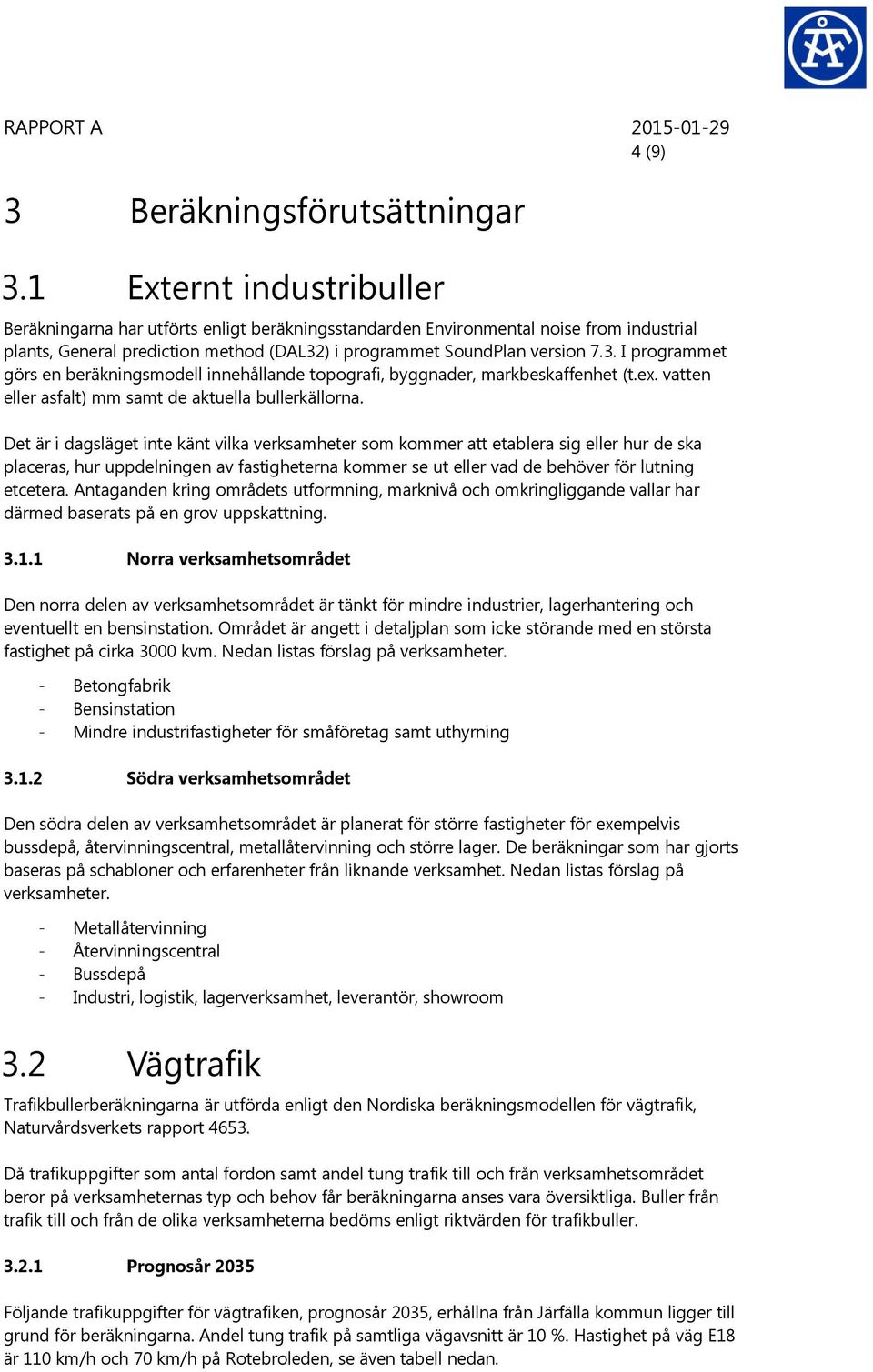 ) i programmet SoundPlan version 7.3. I programmet görs en beräkningsmodell innehållande topografi, byggnader, markbeskaffenhet (t.ex. vatten eller asfalt) mm samt de aktuella bullerkällorna.