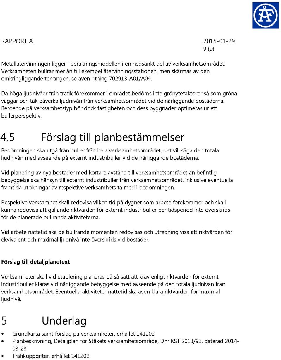 Då höga ljudnivåer från trafik förekommer i området bedöms inte grönytefaktorer så som gröna väggar och tak påverka ljudnivån från verksamhetsområdet vid de närliggande bostäderna.