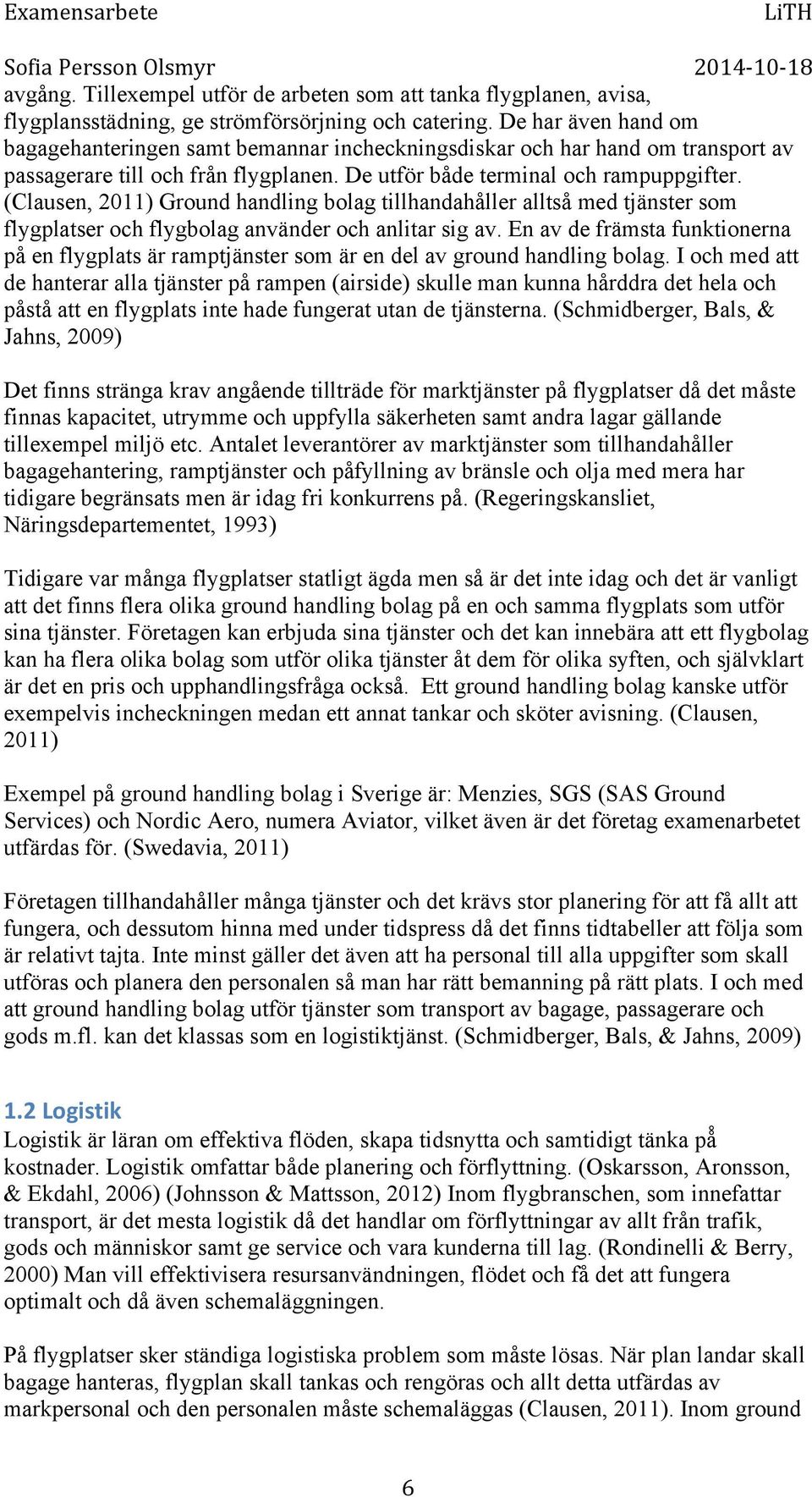 (Clausen, 2011) Ground handling bolag tillhandahåller alltså med tjänster som flygplatser och flygbolag använder och anlitar sig av.