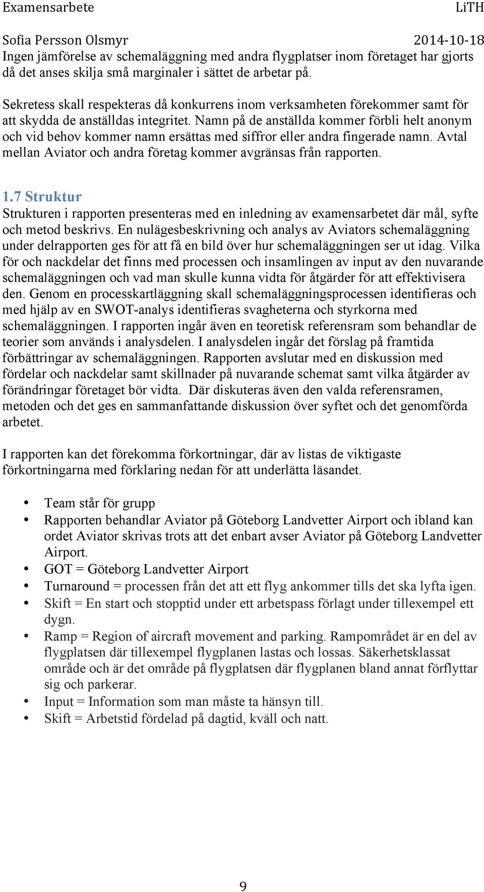 Namn på de anställda kommer förbli helt anonym och vid behov kommer namn ersättas med siffror eller andra fingerade namn. Avtal mellan Aviator och andra företag kommer avgränsas från rapporten. 1.