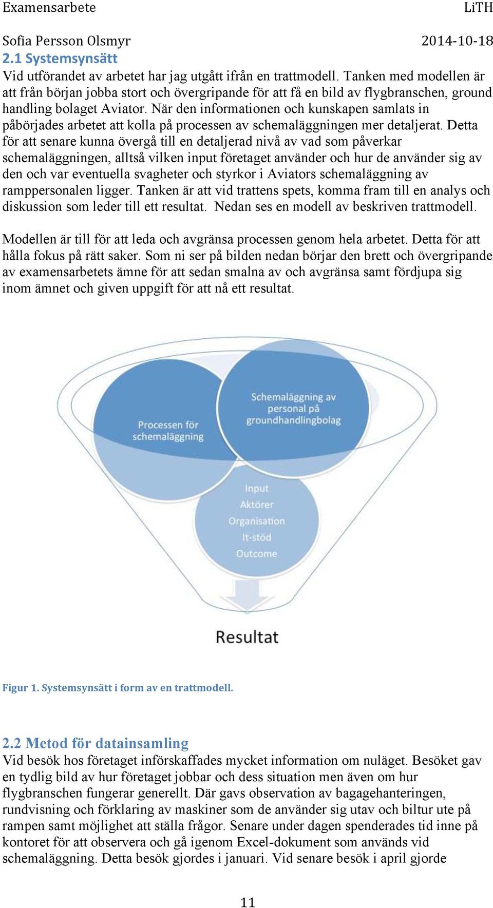 När den informationen och kunskapen samlats in påbörjades arbetet att kolla på processen av schemaläggningen mer detaljerat.