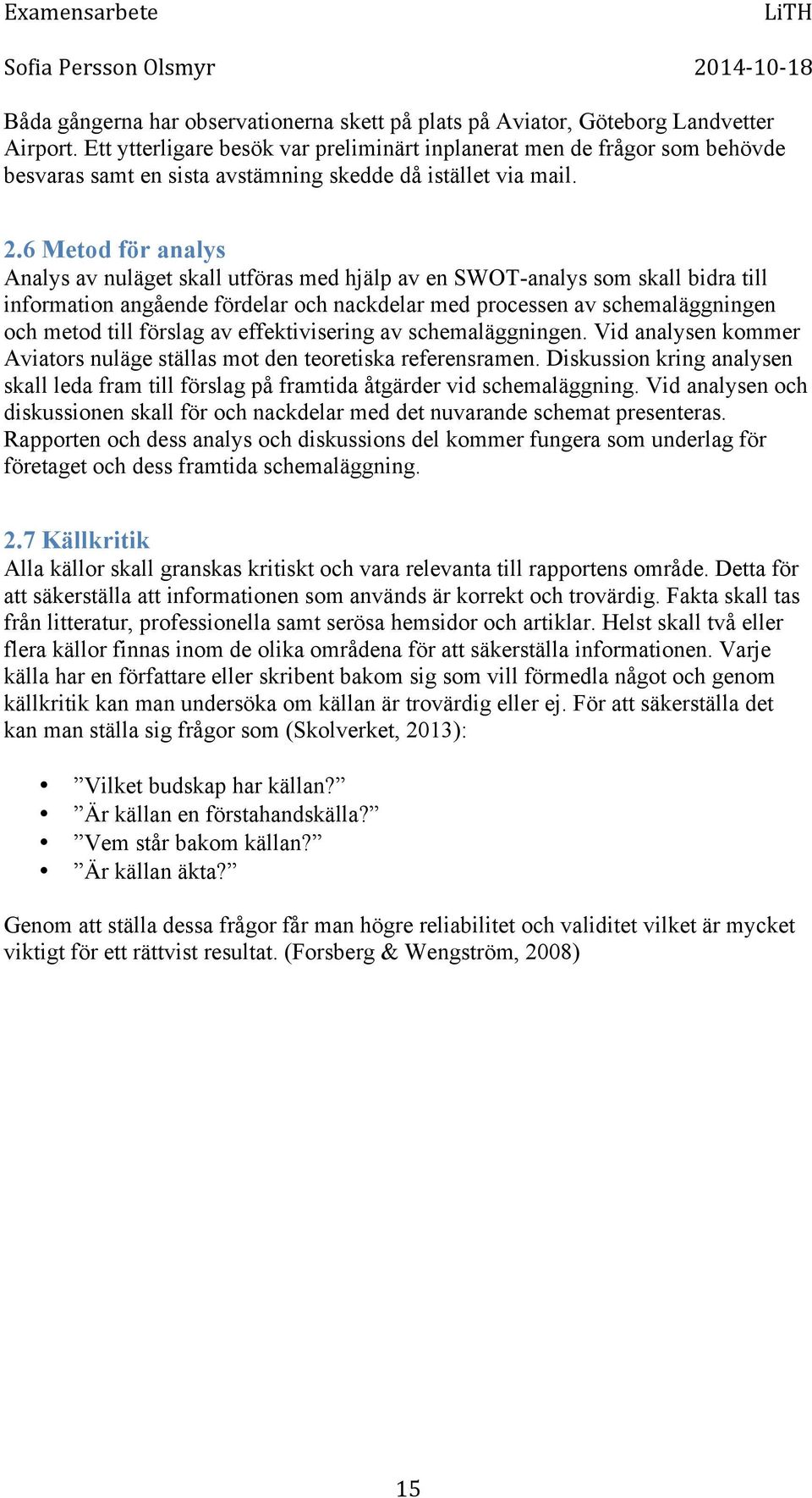 6 Metod för analys Analys av nuläget skall utföras med hjälp av en SWOT-analys som skall bidra till information angående fördelar och nackdelar med processen av schemaläggningen och metod till