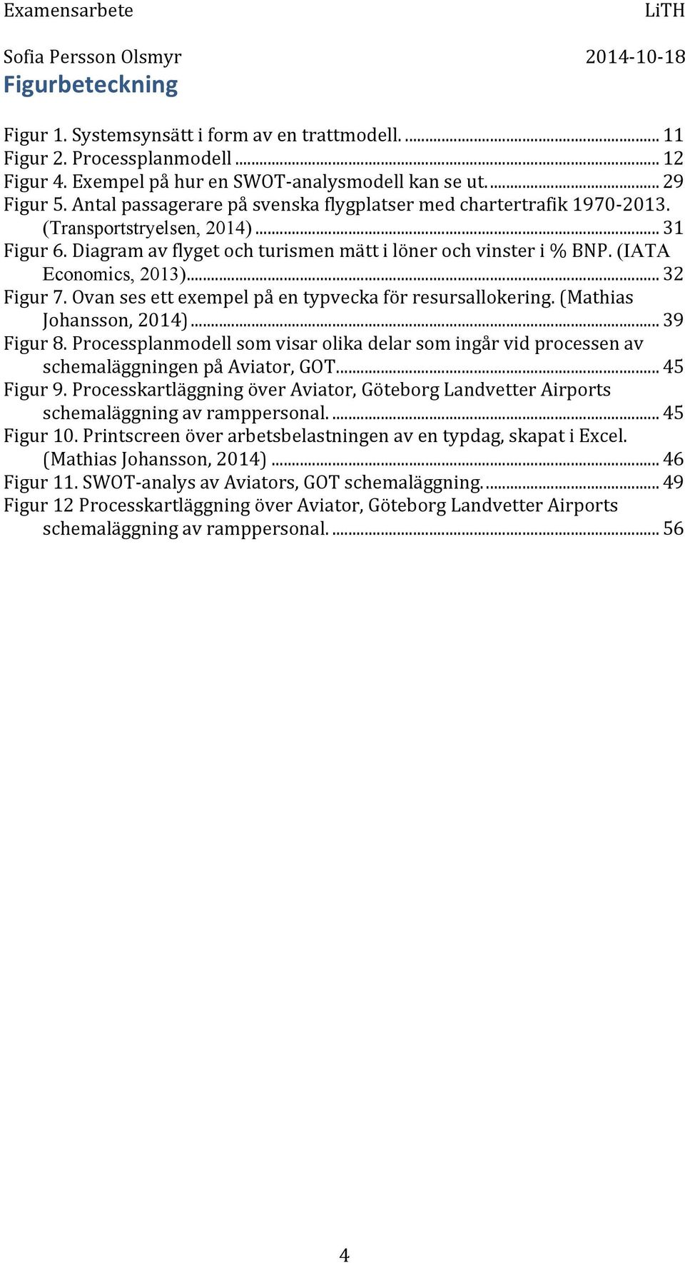 .. 32 Figur 7. Ovan ses ett exempel på en typvecka för resursallokering. (Mathias Johansson, 2014)... 39 Figur 8.