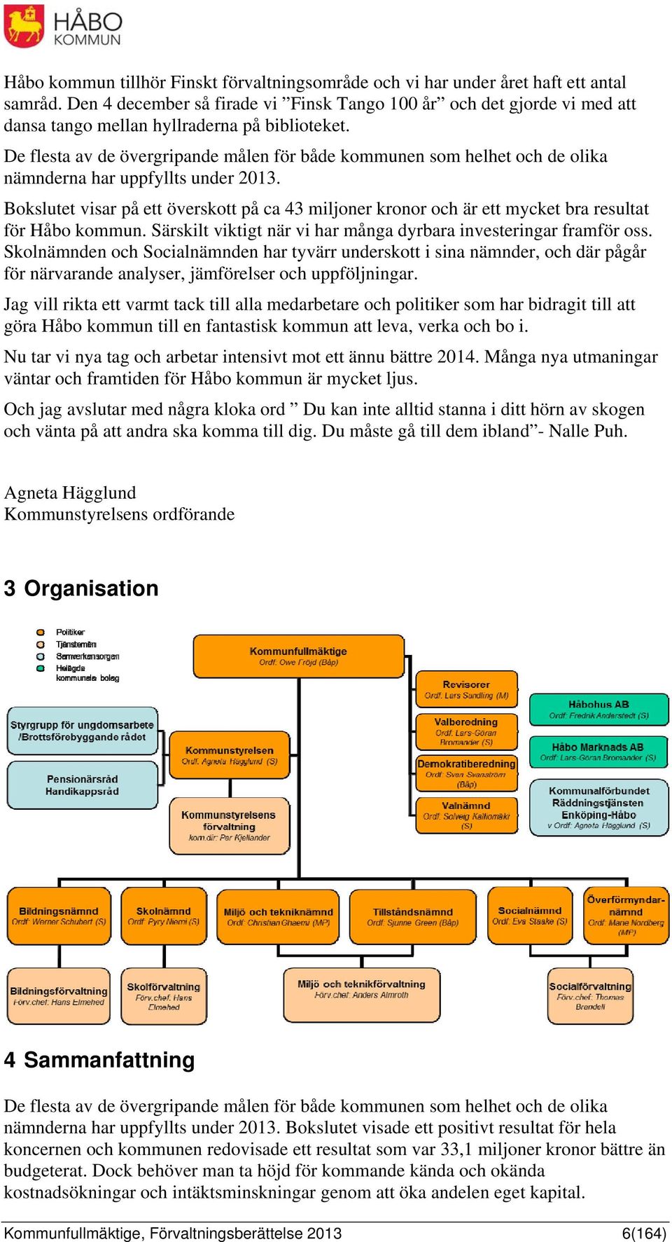 De flesta av de övergripande målen för både kommunen som helhet och de olika nämnderna har uppfyllts under 2013.