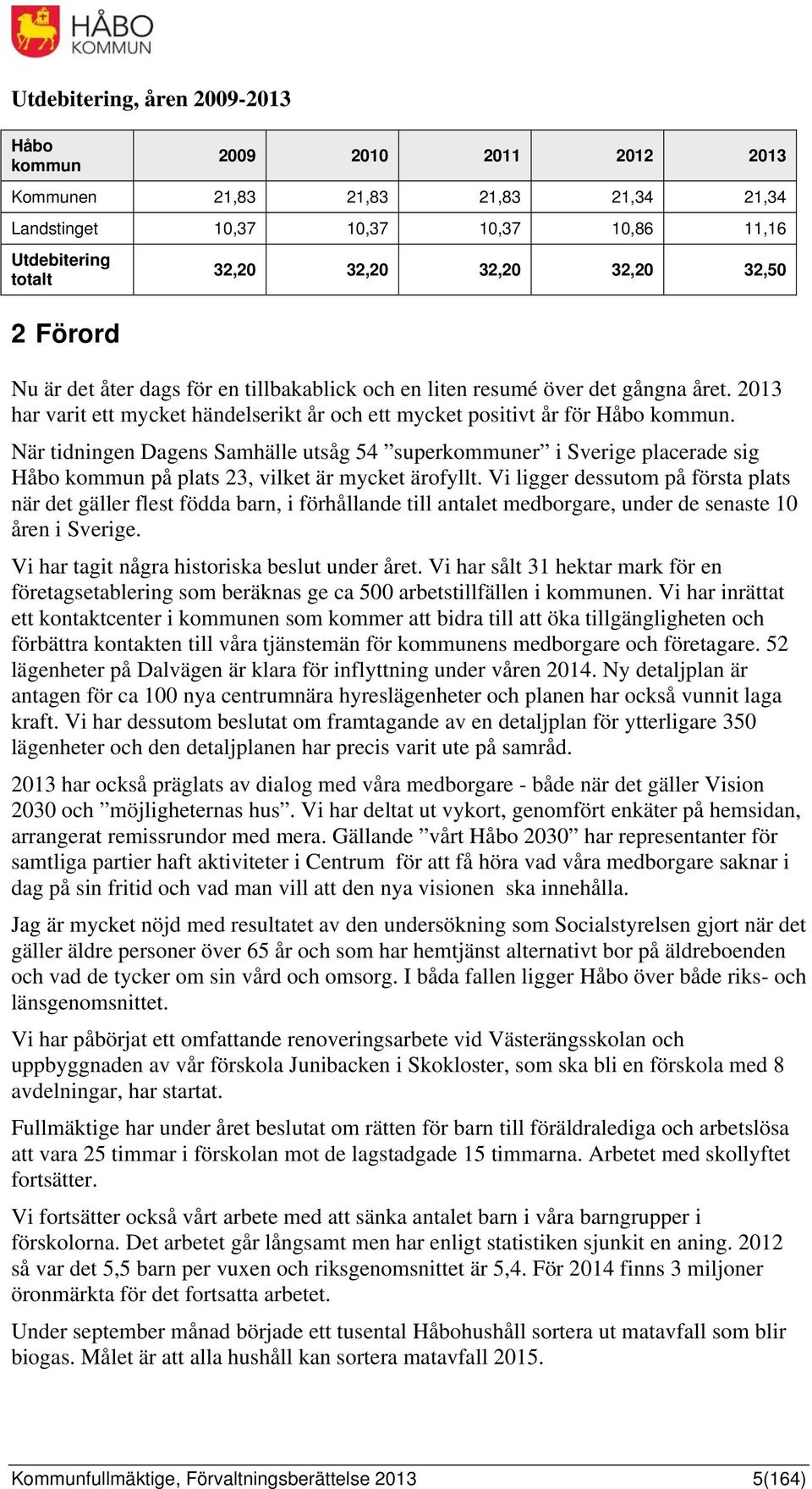 När tidningen Dagens Samhälle utsåg 54 superkommuner i Sverige placerade sig Håbo kommun på plats 23, vilket är mycket ärofyllt.