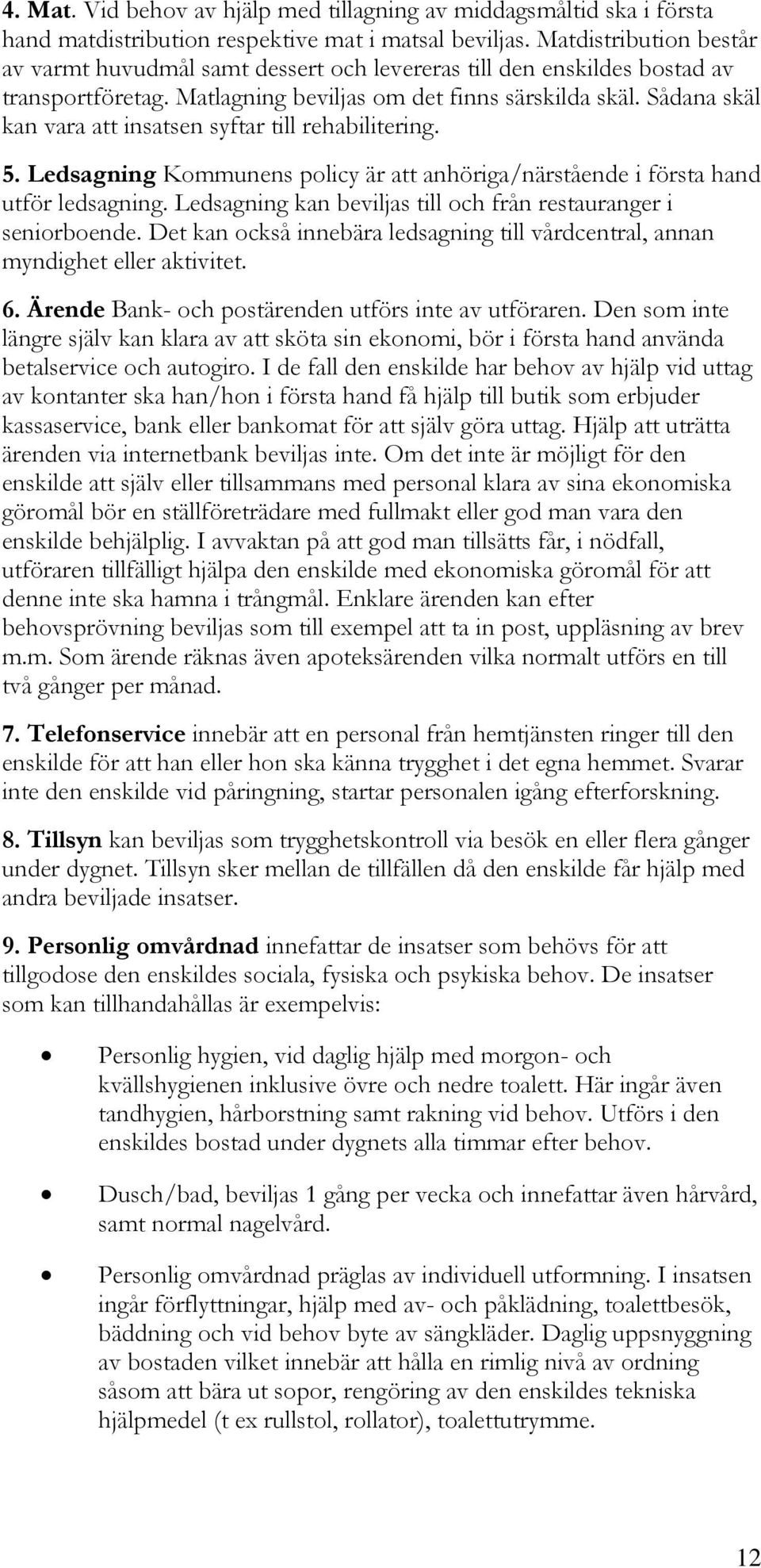 Sådana skäl kan vara att insatsen syftar till rehabilitering. 5. Ledsagning Kommunens policy är att anhöriga/närstående i första hand utför ledsagning.