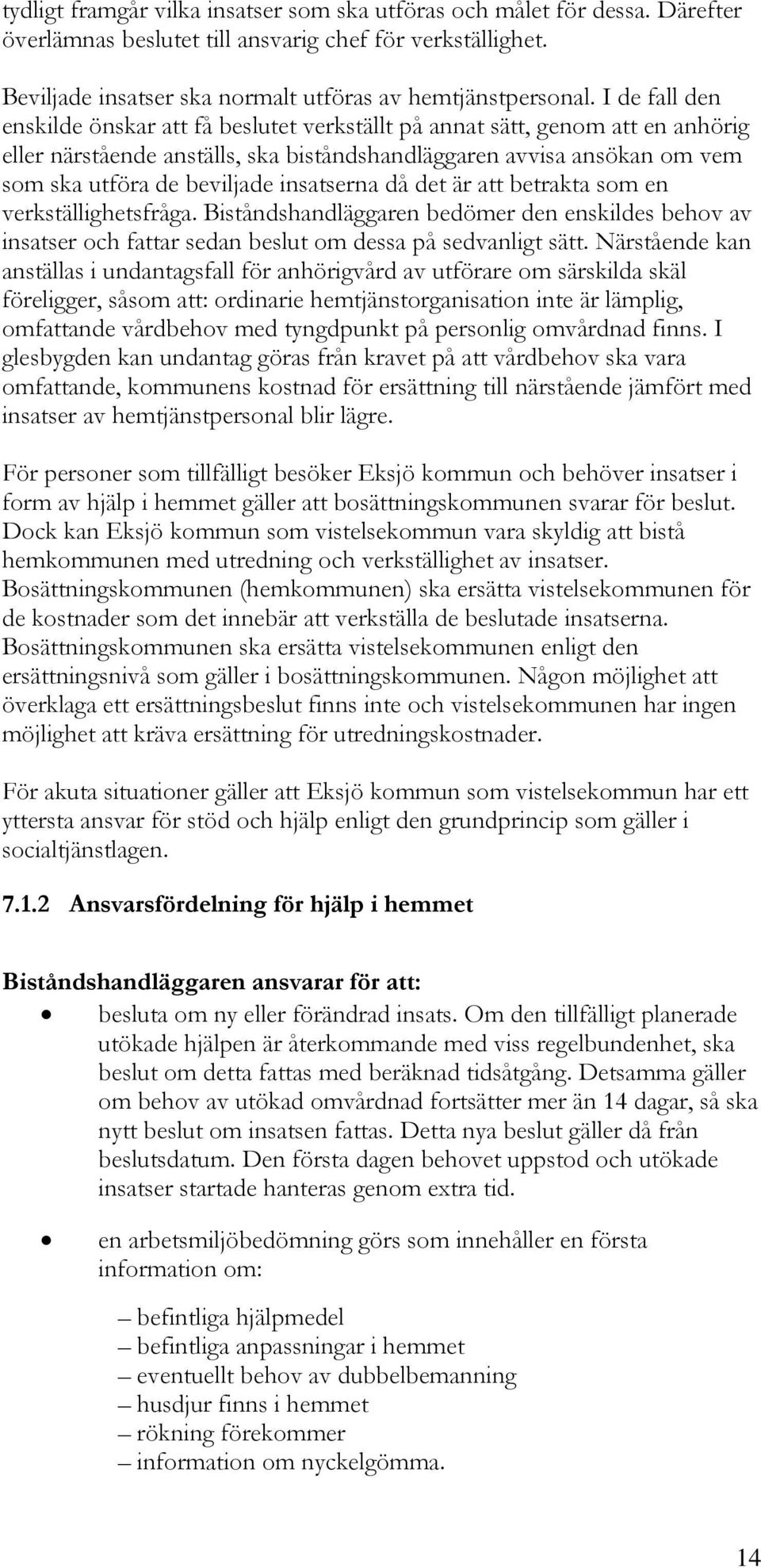 insatserna då det är att betrakta som en verkställighetsfråga. Biståndshandläggaren bedömer den enskildes behov av insatser och fattar sedan beslut om dessa på sedvanligt sätt.