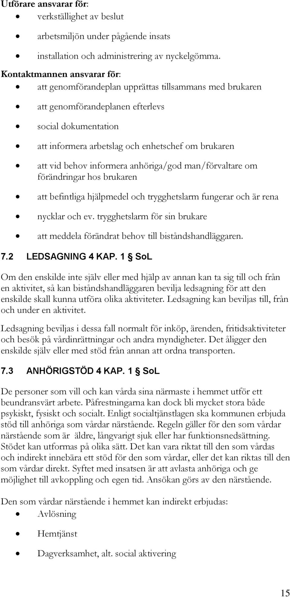 behov informera anhöriga/god man/förvaltare om förändringar hos brukaren att befintliga hjälpmedel och trygghetslarm fungerar och är rena nycklar och ev.