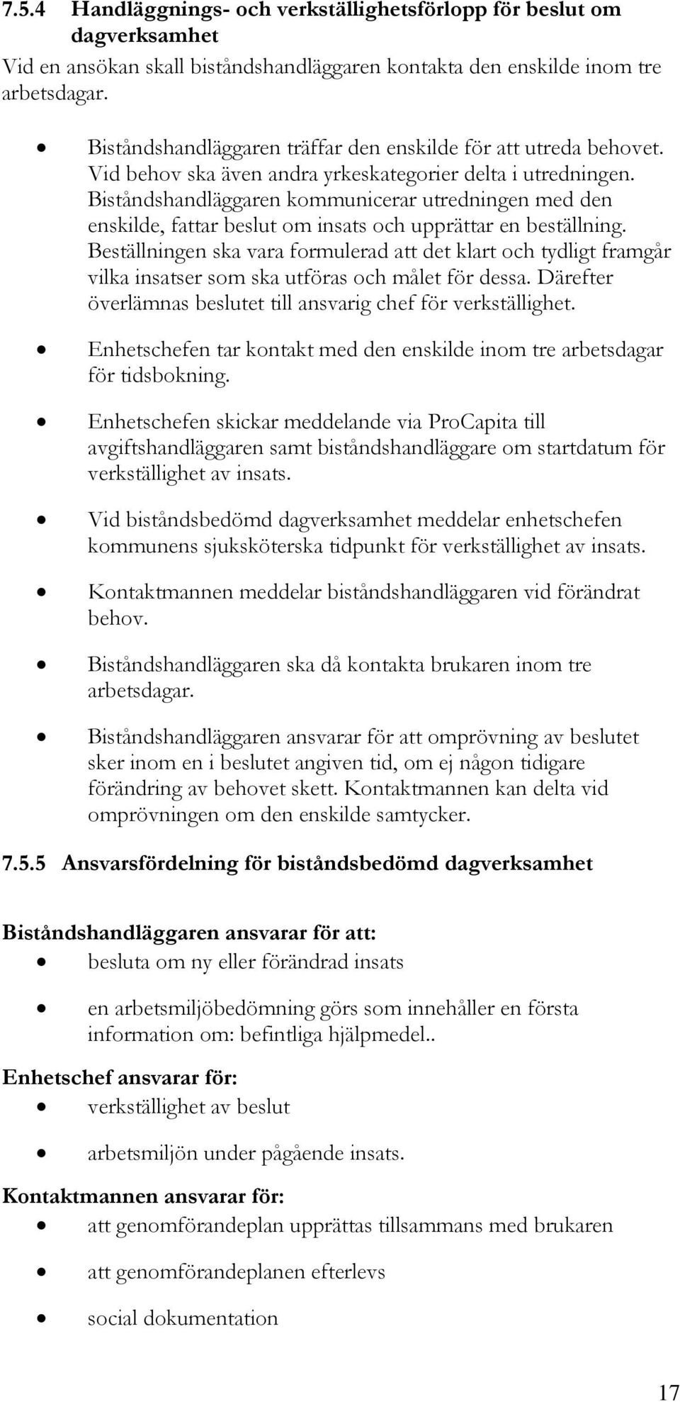 Biståndshandläggaren kommunicerar utredningen med den enskilde, fattar beslut om insats och upprättar en beställning.