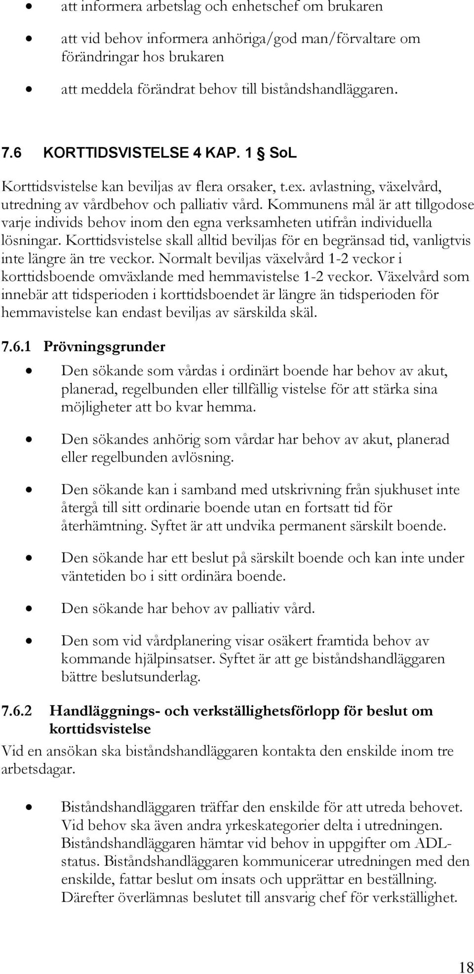 Kommunens mål är att tillgodose varje individs behov inom den egna verksamheten utifrån individuella lösningar.