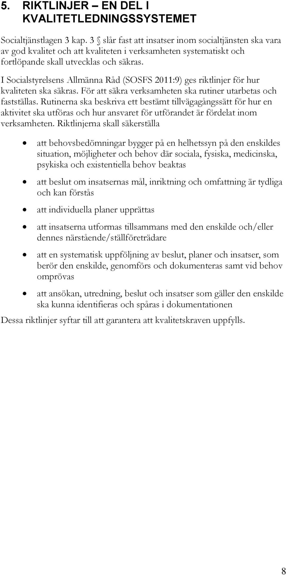 I Socialstyrelsens Allmänna Råd (SOSFS 2011:9) ges riktlinjer för hur kvaliteten ska säkras. För att säkra verksamheten ska rutiner utarbetas och fastställas.