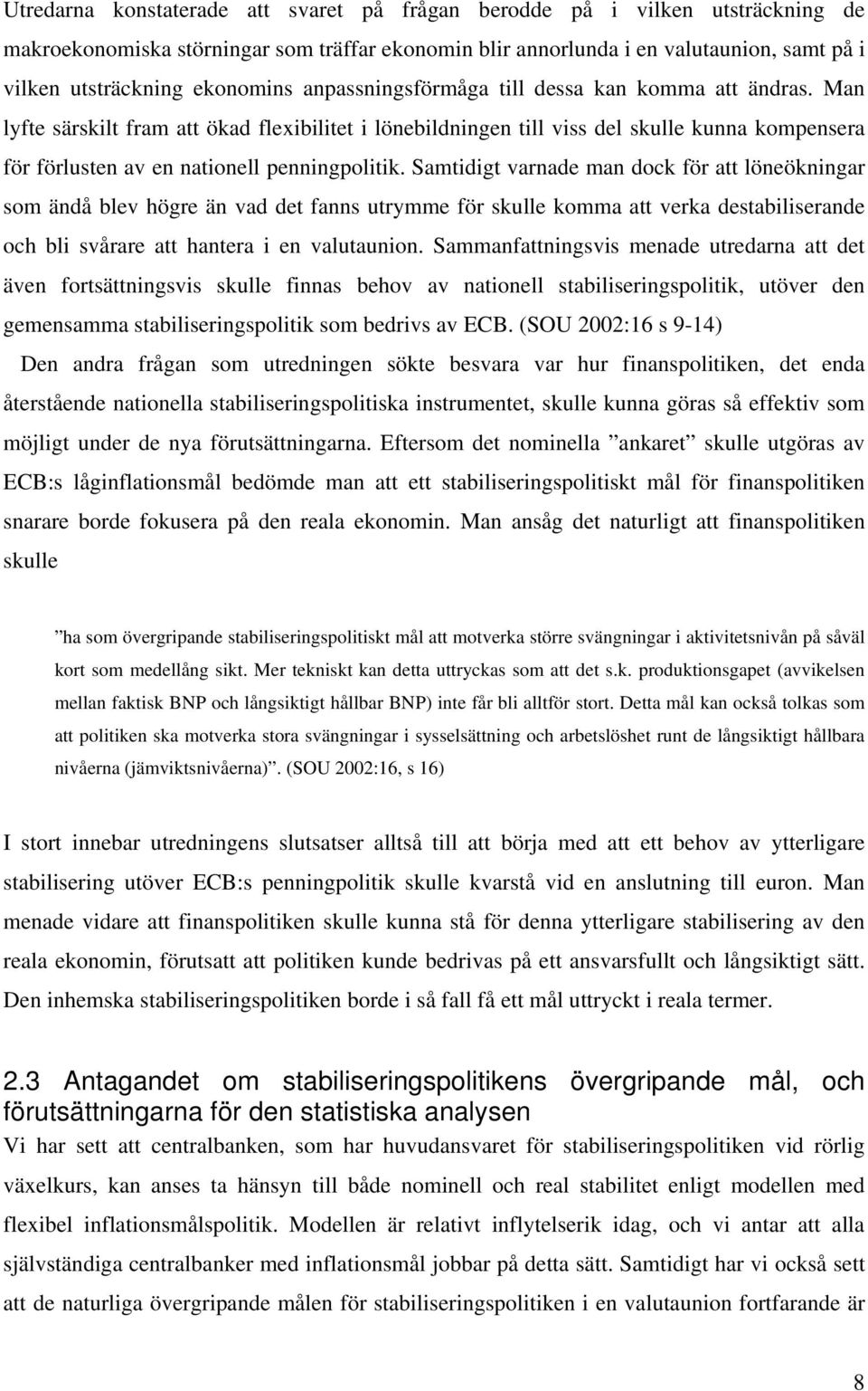 Man lyfte särskilt fram att ökad flexibilitet i lönebildningen till viss del skulle kunna kompensera för förlusten av en nationell penningpolitik.