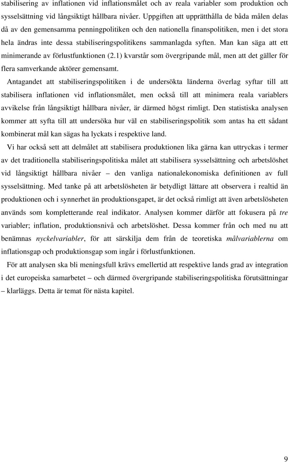 syften. Man kan säga att ett minimerande av förlustfunktionen (2.1) kvarstår som övergripande mål, men att det gäller för flera samverkande aktörer gemensamt.