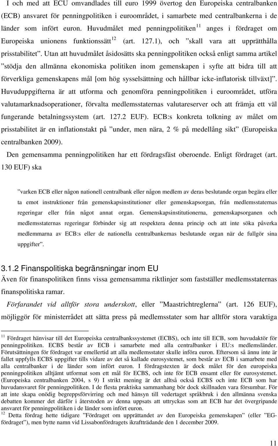 Utan att huvudmålet åsidosätts ska penningpolitiken också enligt samma artikel stödja den allmänna ekonomiska politiken inom gemenskapen i syfte att bidra till att förverkliga gemenskapens mål [om