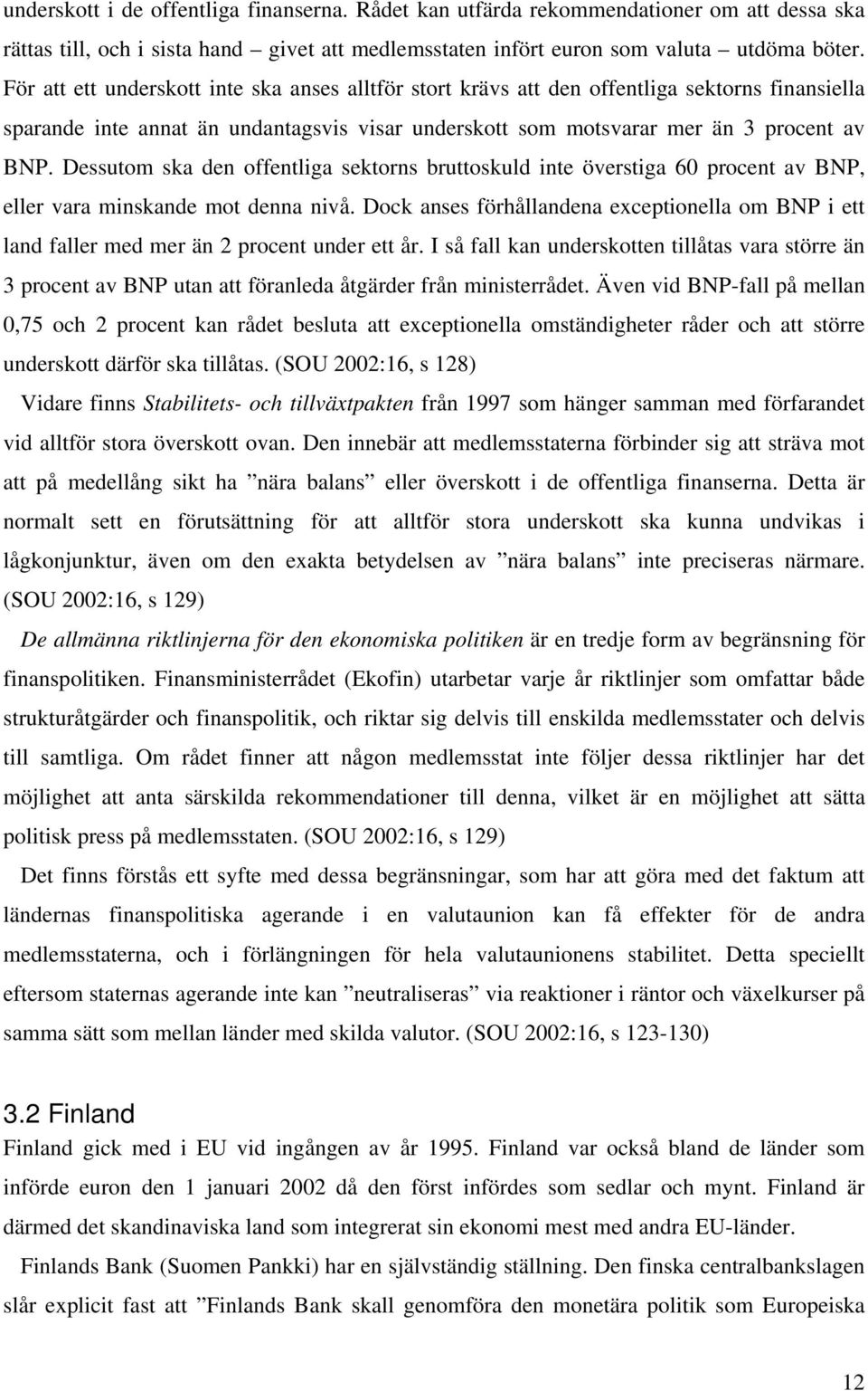 Dessutom ska den offentliga sektorns bruttoskuld inte överstiga 60 procent av BNP, eller vara minskande mot denna nivå.