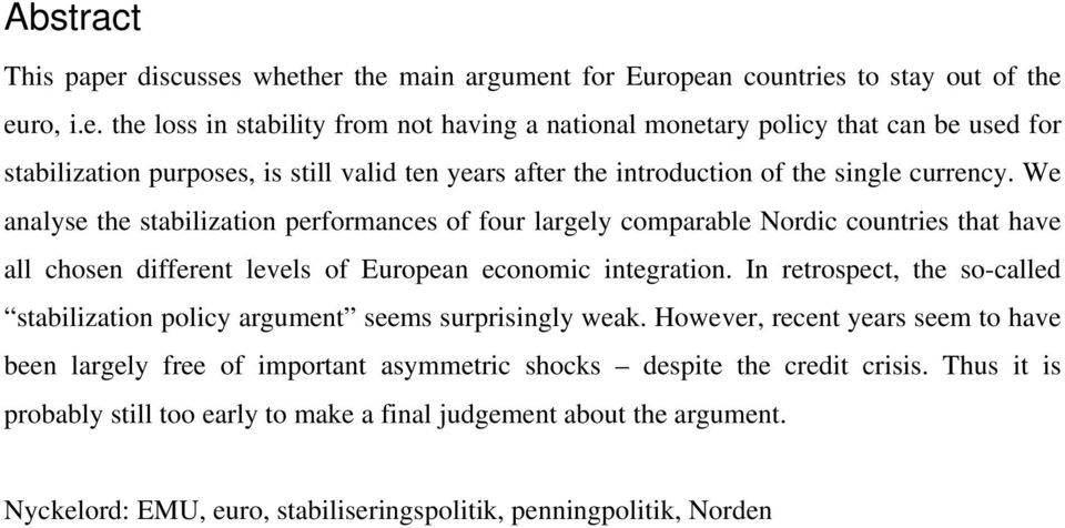 We analyse the stabilization performances of four largely comparable Nordic countries that have all chosen different levels of European economic integration.