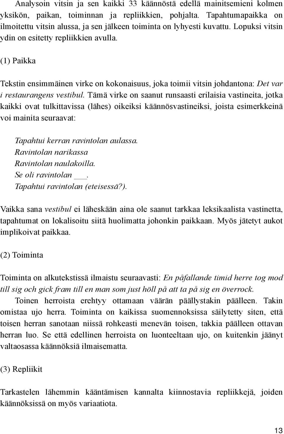 (1) Paikka Tekstin ensimmäinen virke on kokonaisuus, joka toimii vitsin johdantona: Det var i restaurangens vestibul.