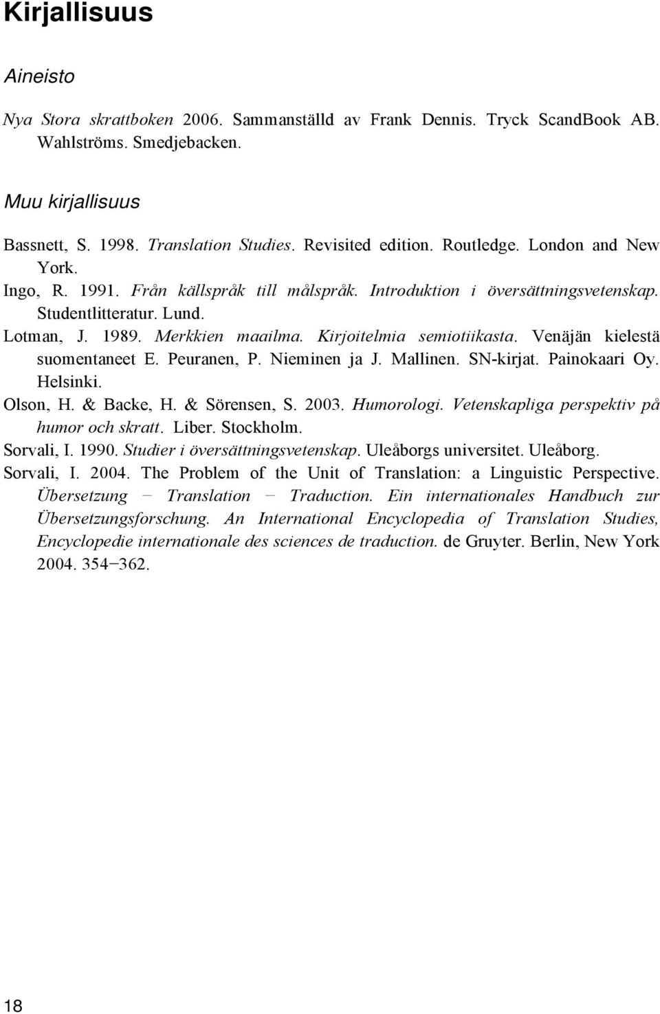 Kirjoitelmia semiotiikasta. Venäjän kielestä suomentaneet E. Peuranen, P. Nieminen ja J. Mallinen. SN-kirjat. Painokaari Oy. Helsinki. Olson, H. & Backe, H. & Sörensen, S. 2003. Humorologi.