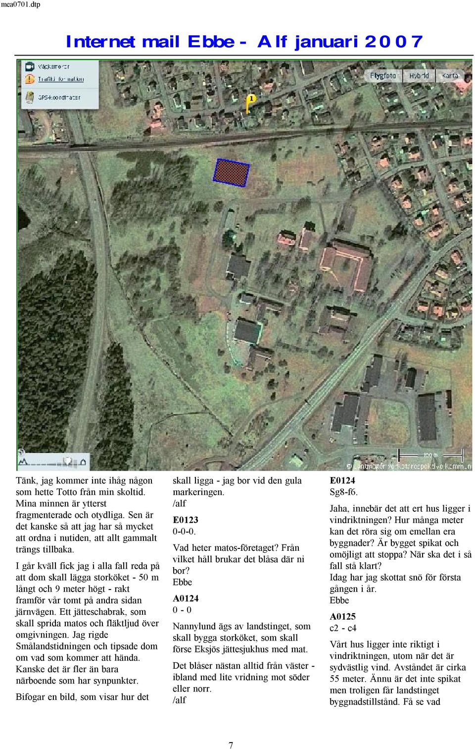 Igår kväll fick jag ialla fall reda på att dom skall lägga storköket -50 m långt och 9meter högt -rakt framför vår tomt på andra sidan järnvägen.