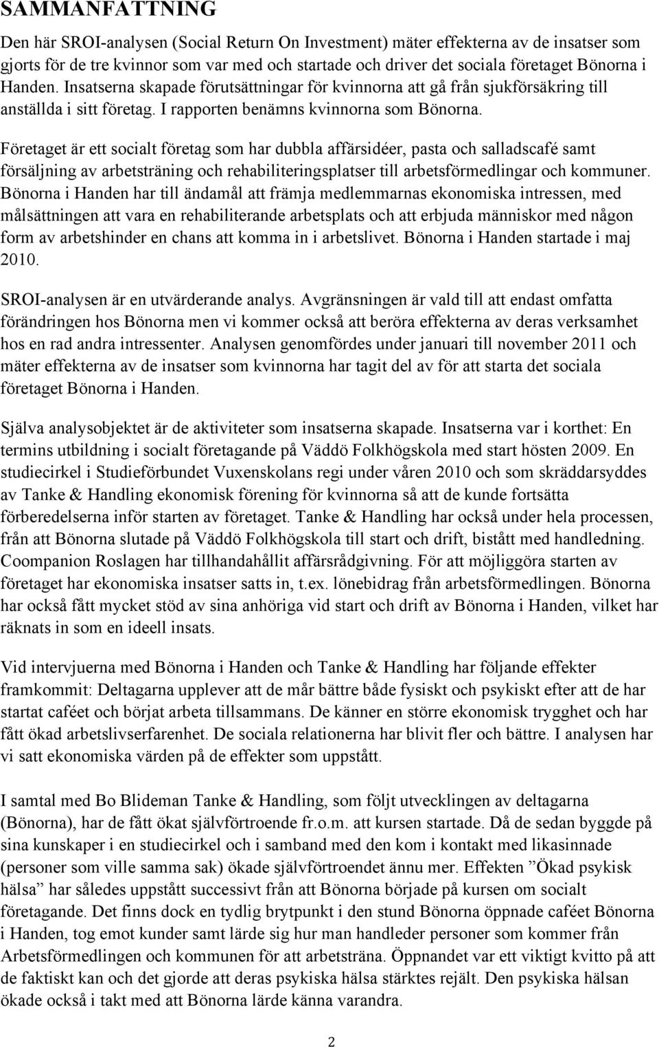 Företaget är ett socialt företag som har dubbla affärsidéer, pasta och salladscafé samt försäljning av arbetsträning och rehabiliteringsplatser till arbetsförmedlingar och kommuner.