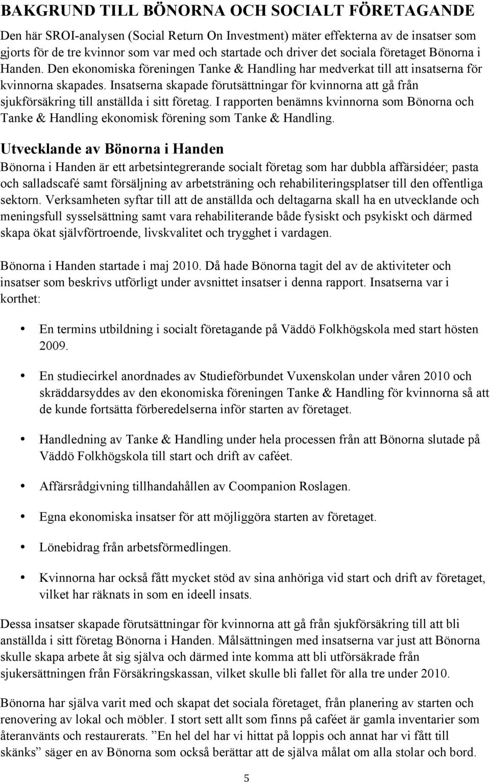 Insatserna skapade förutsättningar för kvinnorna att gå från sjukförsäkring till anställda i sitt företag.