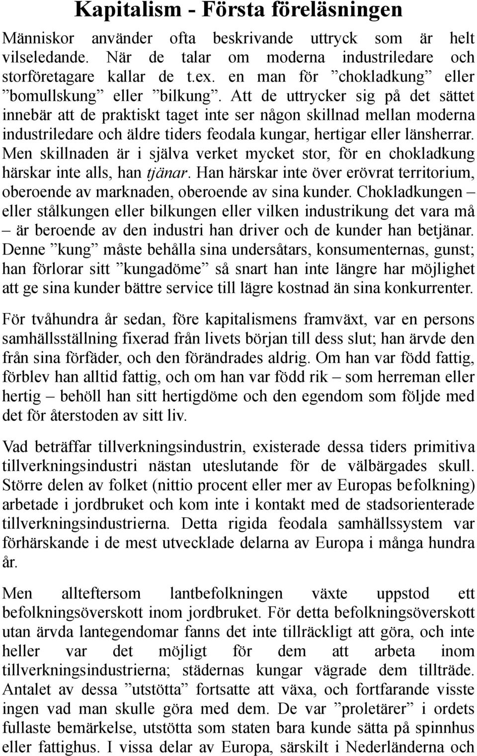 Att de uttrycker sig på det sättet innebär att de praktiskt taget inte ser någon skillnad mellan moderna industriledare och äldre tiders feodala kungar, hertigar eller länsherrar.