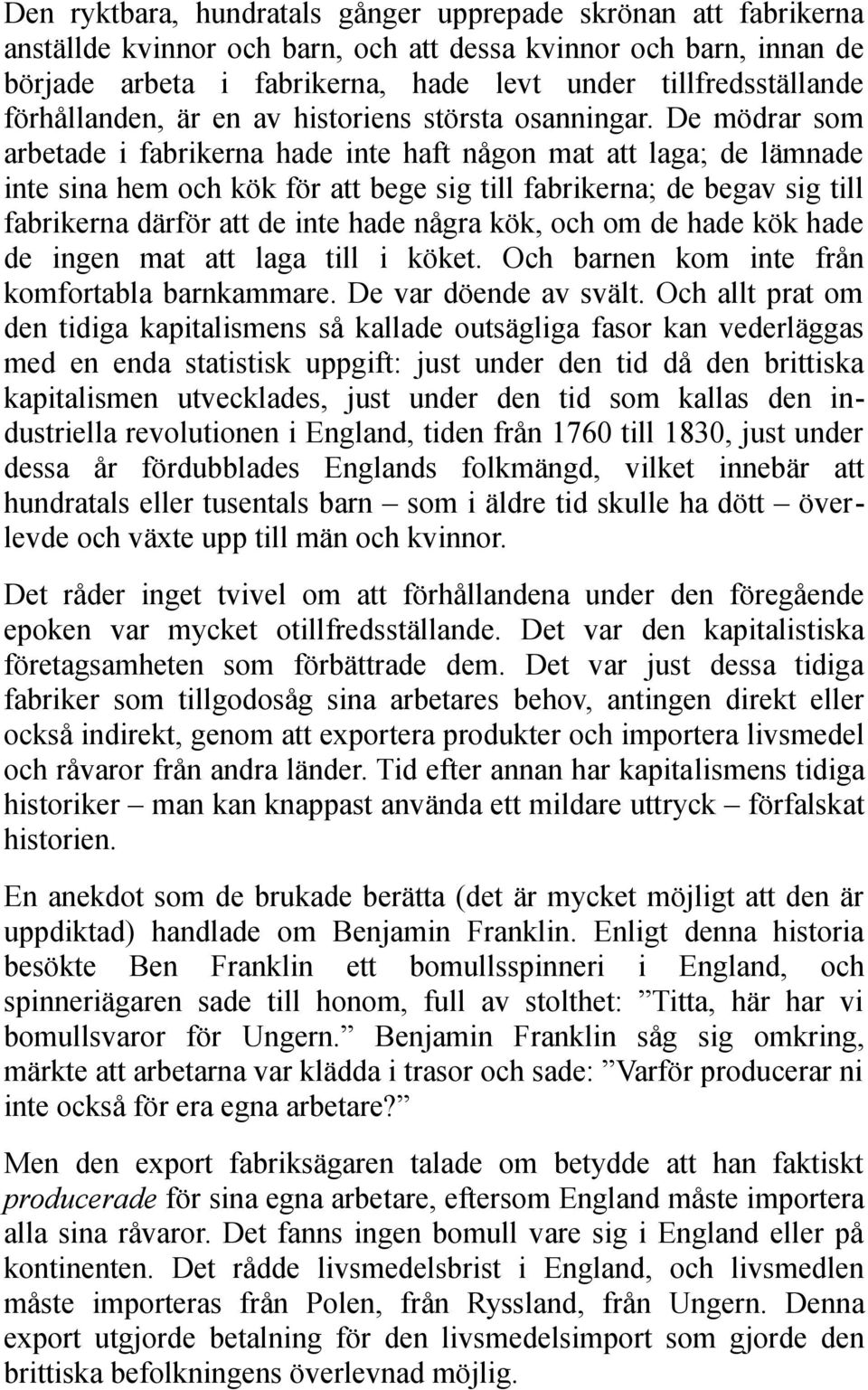 De mödrar som arbetade i fabrikerna hade inte haft någon mat att laga; de lämnade inte sina hem och kök för att bege sig till fabrikerna; de begav sig till fabrikerna därför att de inte hade några