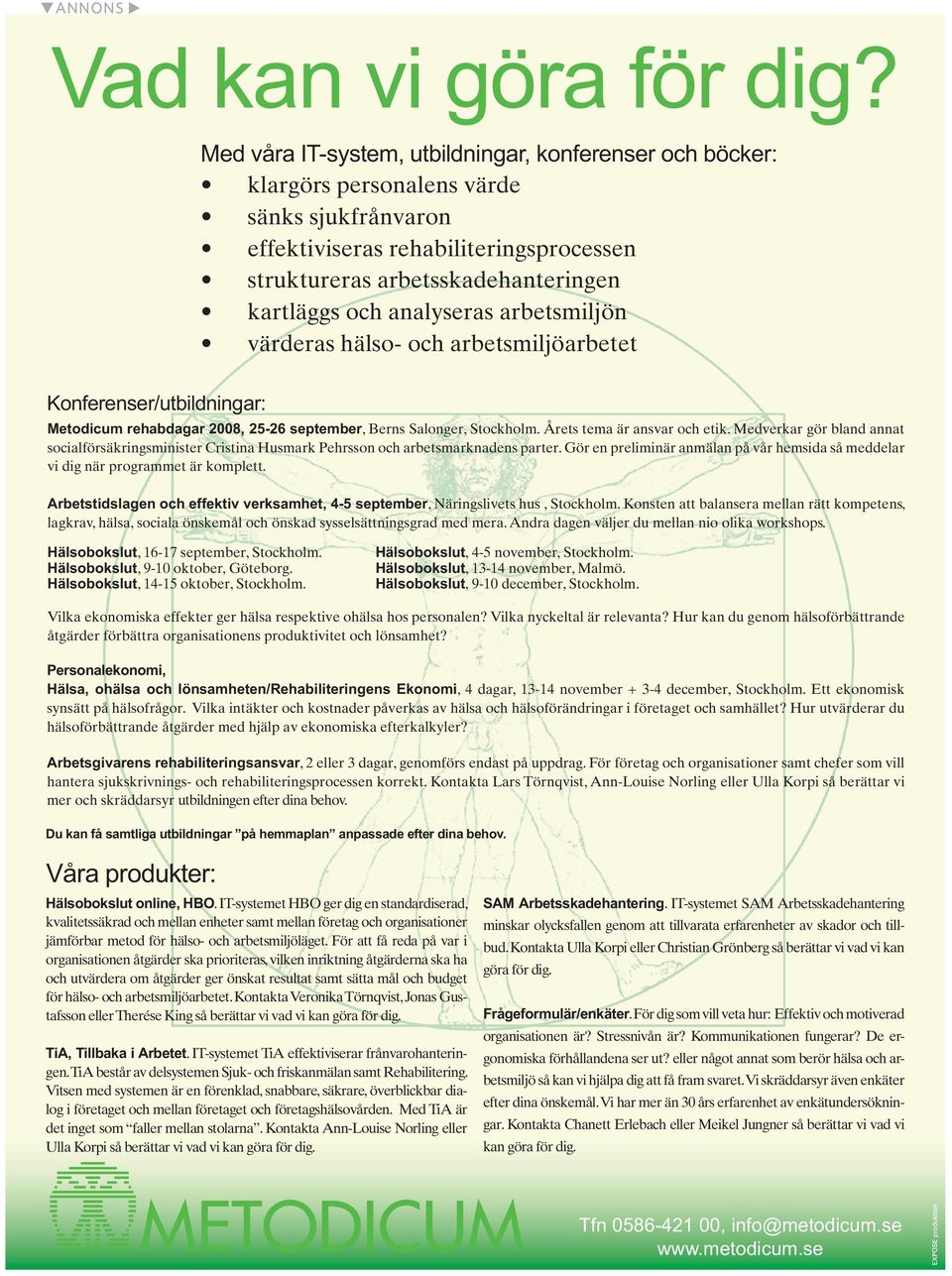 analyseras arbetsmiljön värderas hälso- och arbetsmiljöarbetet Konferenser/utbildningar: Metodicum rehabdagar 2008, 25-26 september, Berns Salonger, Stockholm. Årets tema är ansvar och etik.