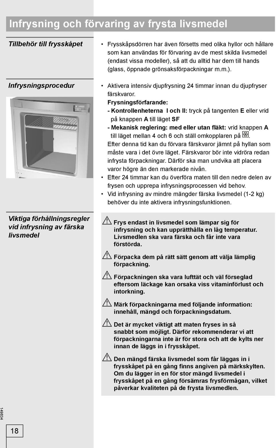 Frysningsförfarande: - Kontrollenheterna I och II: tryck på tangenten E eller vrid på knappen A till läget SF - Mekanisk reglering: med eller utan fläkt: vrid knappen A till läget mellan 4 och 6 och