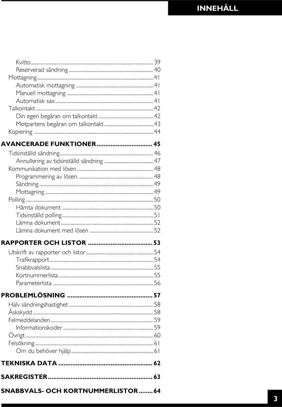 ..48 Programmering av lösen....48 Sändning...49 Mottagning...49 Polling...50 Hämta dokument...50 Tidsinställd polling...51 Lämna dokument...52 Lämna dokument med lösen...52 RAPPORTER OCH LISTOR.