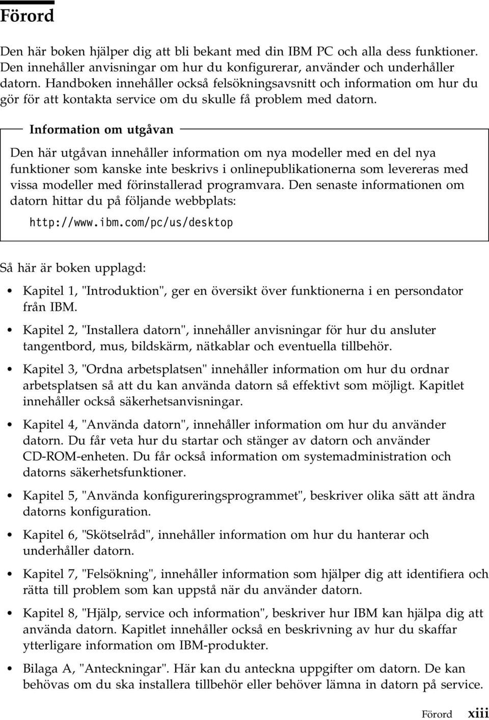 Information om utgåvan Den här utgåvan innehåller information om nya modeller med en del nya funktioner som kanske inte beskrivs i onlinepublikationerna som levereras med vissa modeller med