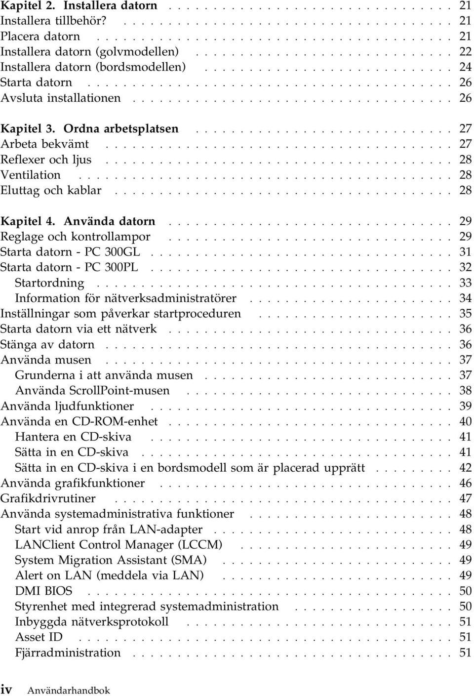 Ordna arbetsplatsen............................. 27 Arbeta bekvämt....................................... 27 Reflexer och ljus....................................... 28 Ventilation.