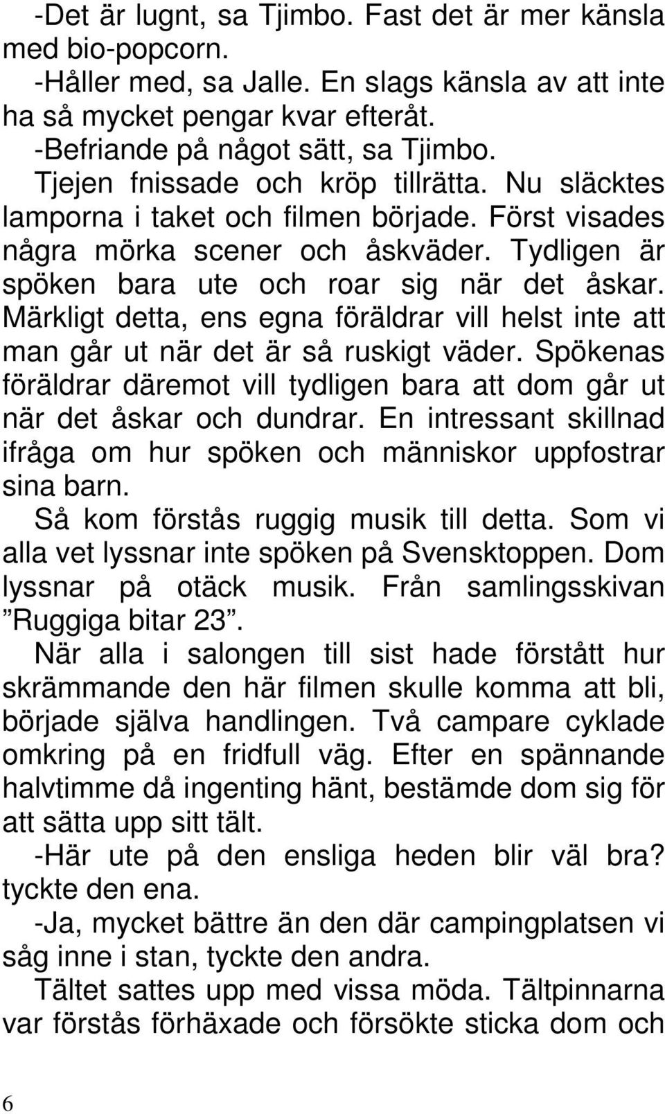 Märkligt detta, ens egna föräldrar vill helst inte att man går ut när det är så ruskigt väder. Spökenas föräldrar däremot vill tydligen bara att dom går ut när det åskar och dundrar.