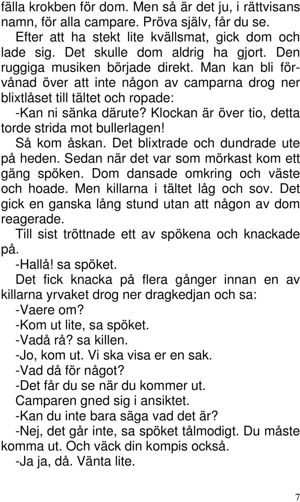 Klockan är över tio, detta torde strida mot bullerlagen! Så kom åskan. Det blixtrade och dundrade ute på heden. Sedan när det var som mörkast kom ett gäng spöken.